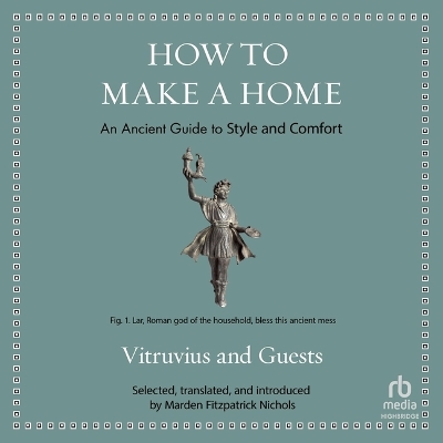 How to Make a Home: An Ancient Guide for the Modern Household Unabridged edition