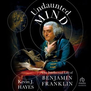 Undaunted Mind: The Intellectual Life of Benjamin Franklin Unabridged edition