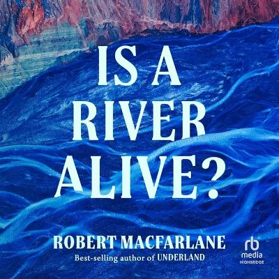 Is a River Alive? Unabridged edition