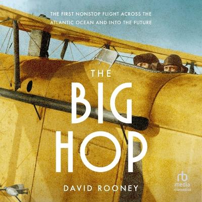 Big Hop: The First Nonstop Flight Across the Atlantic Ocean and Into the Future Unabridged edition