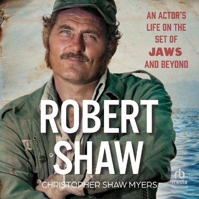Robert Shaw: An Actor's Life on the Set of Jaws and Beyond Unabridged edition