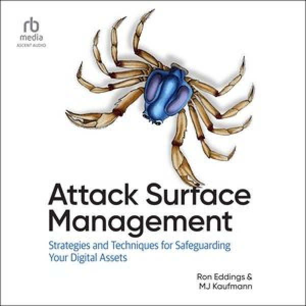 Attack Surface Management: Strategies and Techniques for Safeguarding Your Digital Assets Unabridged edition