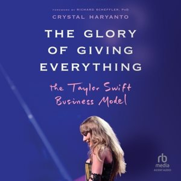 Glory of Giving Everything: The Taylor Swift Business Model Unabridged edition