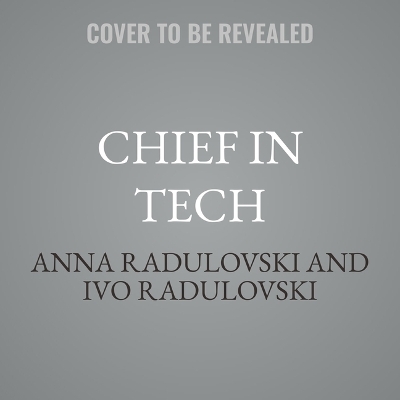 Chief in Tech: How Women Are Breaking the Silicon Ceiling and Leading with Impact Unabridged edition