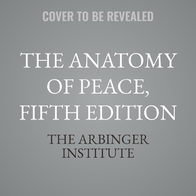Anatomy of Peace, Fifth Edition: Resolving the Heart of Conflict Unabridged edition