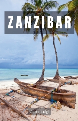 Zanzibar: Where Pristine Beaches, Lively Culture, and Exotic Spices Converge