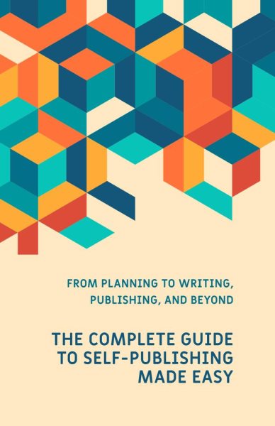 Complete Guide to Self-Publishing Made Easy: Made Easy Series