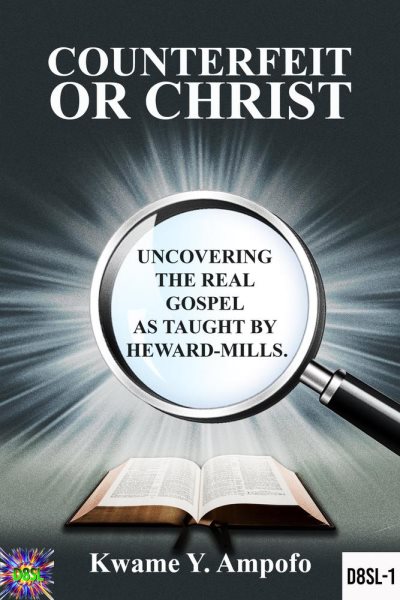 Counterfeit  or Christ : Uncovering the Real Gospel as Taught  by Heward - Mills: December 8 Spiritual Liberation Series, #1
