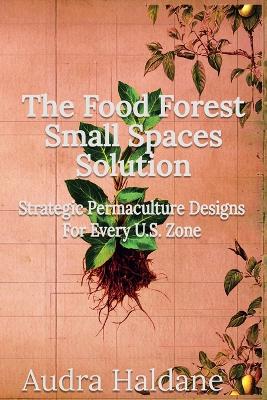 Food Forest Small Spaces Solution: Strategic Permaculture Designs for Every US Zone