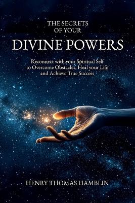 Secrets of your Divine Powers: Reconnect with your Spiritual Self to Overcome Obstacles, Heal your Life and  Achieve True Success