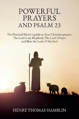 Powerful Prayers and Psalm 23: The Practical Mystic's guide to three Christian prayers: The Lord is my  Shepherd, The Lord's Prayer and Bless the Lord, O My Soul