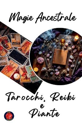 Magia Ancestrale. Tarocchi, Reiki e Piante