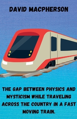 Gap Between Physics and Mysticism While Traveling Across the Country In a  Fast Moving Train