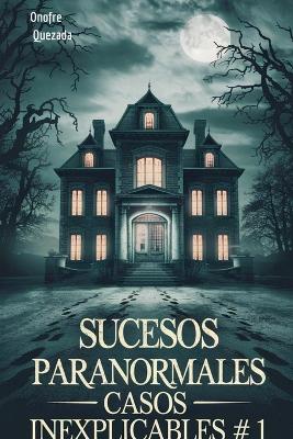 Sucesos Paranormales Casos Inexplicables # 1