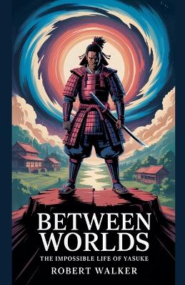 Between Worlds: The Impossible Life of Yasuke