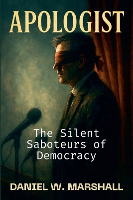 Apologist: The Silent Saboteurs of Democracy