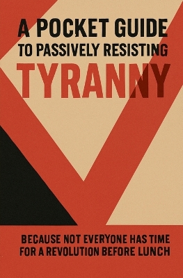 Pocket Guide to Passively Resisting Tyranny