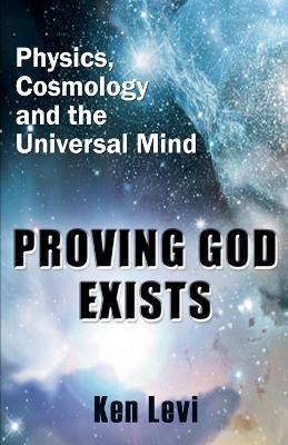Proving God Exists: Physics, Cosmology, and the Universal Mind