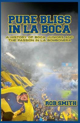 Pure Bliss In La Boca: A History of Boca Juniors and the Passion in La Bombonera