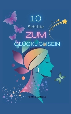 10 Schritte zum Glücklichsein