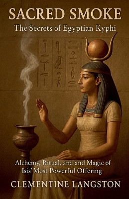 Sacred Smoke: The Secrets of Egyptian Kyphi