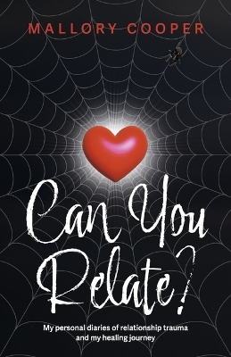 Can You Relate?: My personal diaries of relationship trauma and my healing journey