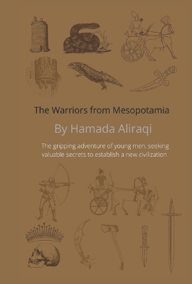WARRIORS FROM MESOPOTAMIA: The gripping adventure of young  men, seeking valuable secrets to establish  a new civilization