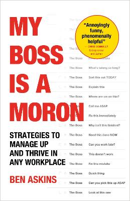 My Boss Is a Moron: Strategies to Manage Up and Thrive in Any Workplace