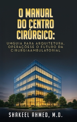 O Manual do Centro Cirúrgico: UmGuia para Arquitetura, Operaçõese o Futuro da Cirurgia Ambulatorial