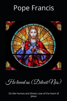 He loved us ( Dilexit Nos): On the Human and Divine Love of the heart of Jesus