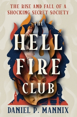 Hellfire Club: The Rise and Fall of a Shocking Secret Society