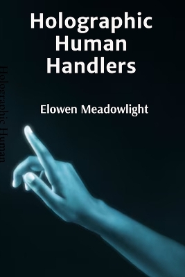 Holographic Human Handlers: Extended Studies in Virtual Identity Management Elowen ed.