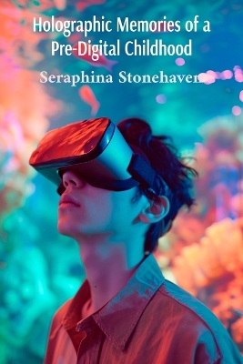 Holographic Memories of a Pre-Digital Childhood: Exploring the Profound Transformation of Human Experience in the Age of  Virtual Reality Integration