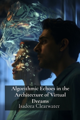 Algorithmic Echoes in the Architecture of Virtual Dreams: Investigating the Impact of Digital Environments on Contemporary Human  Consciousness