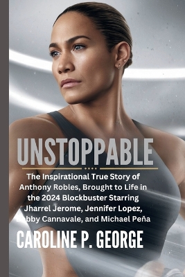 Unstoppable: The Inspirational True Story of Anthony Robles, Brought to Life in the 2024  Blockbuster Starring Jharrel Jerome, Jennifer Lopez, Bobby Cannavale, and Michael Peña