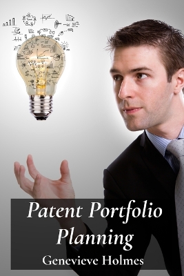 Patent Portfolio Planning: Building A Business Through Intellectual Property