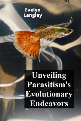 Unveiling Parasitism's Evolutionary Endeavors: Exploring how parasites trigger disease by invading human cells, describing  symptoms, and exploring treatment methodologies. Cellular Symbionts