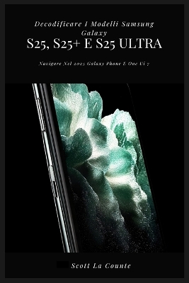 Decodificare I Modelli Samsung Galaxy S25, S25plus E S25 Ultra: Navigare Nel 2025 Galaxy Phone E One Ui 7