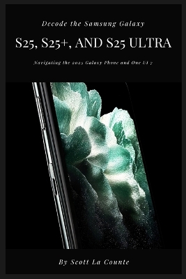 Decode the Samsung Galaxy S25, S25plus, and S25 Ultra: Navigating the 2025 Galaxy Phone and One UI 7