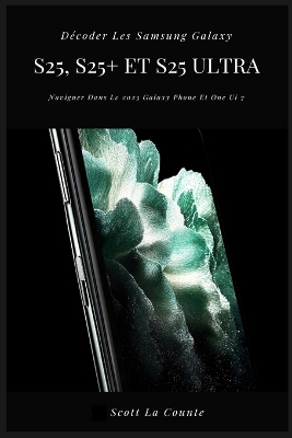 Décoder Les Samsung Galaxy S25, S25plus Et S25 Ultra: Naviguer Dans Le 2025 Galaxy Phone Et One Ui 7