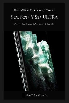 Descodifica El Samsung Galaxy S25, S25plus Y S25 Ultra: Navegar Por El 2025 Galaxy Phone Y One Ui 7