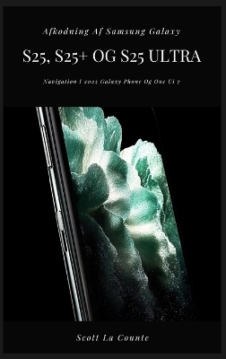 Afkodning Af Samsung Galaxy S25, S25plus Og S25 Ultra: Navigation I 2025 Galaxy Phone Og One Ui 7
