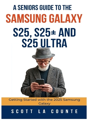 Seniors Guide to the Samsung Galaxy S25, S25plus and S25 Ultra: Getting Started with the 2025 Samsung Galaxy