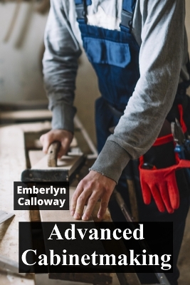 Advanced Cabinetmaking: Constructing Custom Cabinets and Exquisite Furnishings
