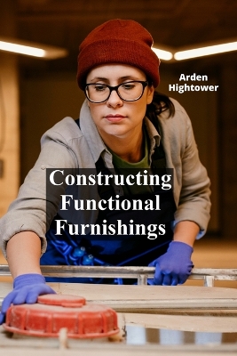 Constructing Functional Furnishings: DIY Projects for Storage, Organization, and Aesthetics