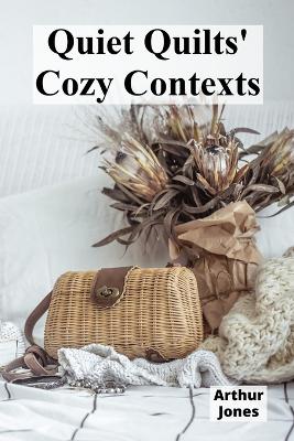 Quiet Quilts' Cozy Contexts: Domestic needlework's quiet revolution, reflecting women's lives through  textile traditions