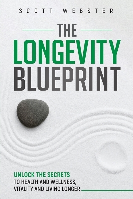 Longevity Blueprint: Unlocking the Secrets to Health and Wellness, Vitality and Living Longer