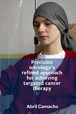 Precision oncology's refined approach for achieving targeted cancer therapy: detailed study of various approaches