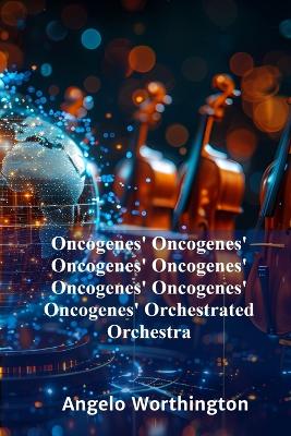 Oncogenes' Oncogenes' Oncogenes' Oncogenes' Oncogenes' Oncogenes' Oncogenes'  Orchestrated Orchestra: Deciphering Genetic Aberrations In Cancer Development