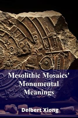 Mesolithic Mosaics' Monumental Meanings: Reimagining Early Human Societies Through Archaeological Discoveries